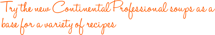 Try the new Continental Professional soups as a  base for a variety of recipes