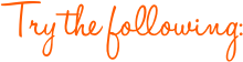 Try the following Try the following