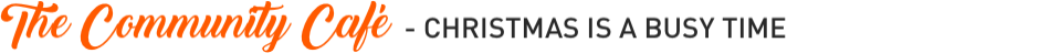 The Community Café - Christmas is a busy time The Community Café - Christmas is a busy time